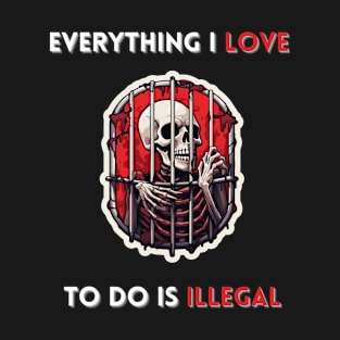 Everything I Love To Do Is Illegal T-Shirt