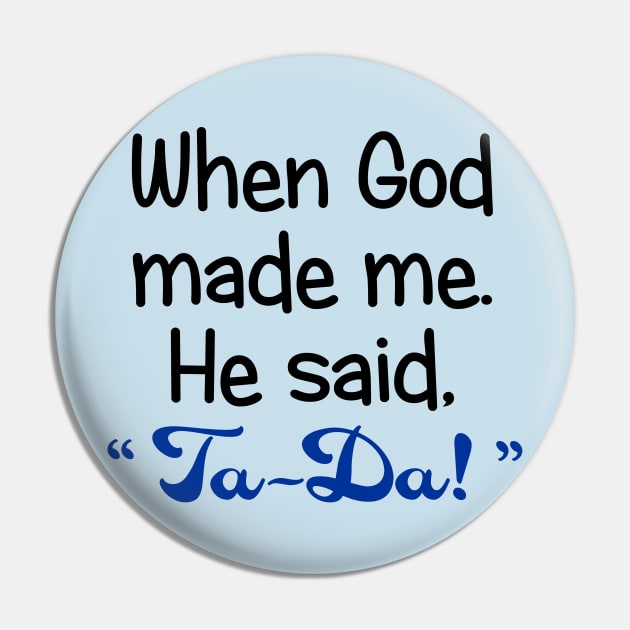 When God Made Me. He Said, "Ta-Da" Pin by PeppermintClover