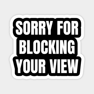 Sorry For Blocking Your View Version 1 (Back Print Only White Text) Magnet