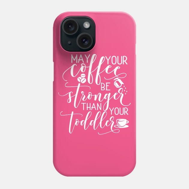 May your coffee be stronger than your toddler Phone Case by TheBlackCatprints