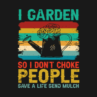 I Garden So I Don't Choke People Save A Life Send Mulch T-Shirt