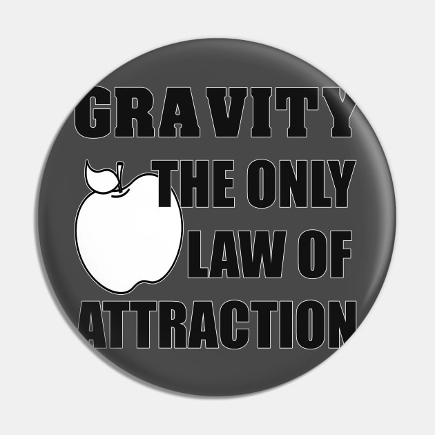 Gravity - The Only Law Of Attraction Pin by artpirate