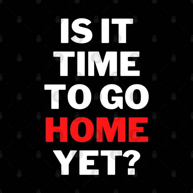 is It Time To Go Home Yet Fun Work Quote Classic T-Shirt by jackofdreams22