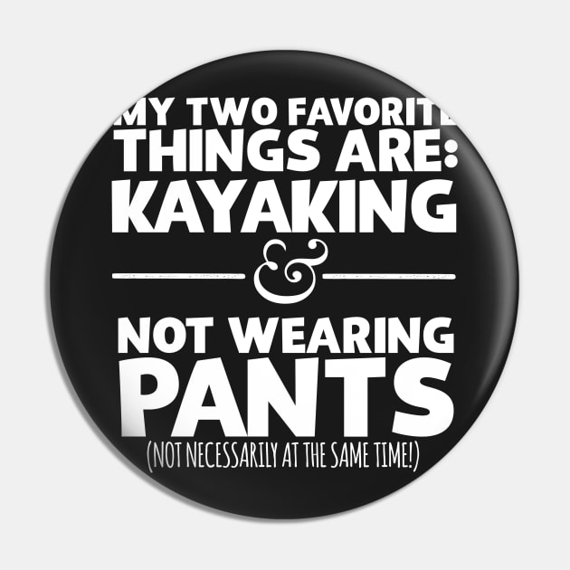 My Two Favorite Things Are Kayaking And Not Wearing Any Pants Pin by thingsandthings