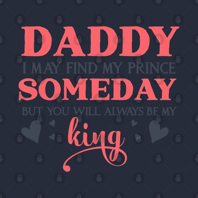 Daddy i may find my prince someday but you will always be my king by BlackRose Store