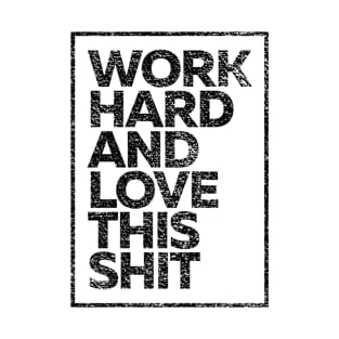 Work Hard and Love This Shit | Motivational T-Shirt