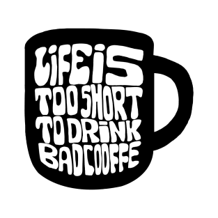 Lifes Too Short To Drink Bad Coffee T-Shirt