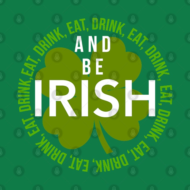 EAT, DRINK, AND BE IRISH by SteveW50