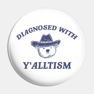 Diagnosed With Y'alltism - Unisex Pin