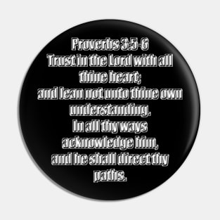 Proverbs 3:5-6 King James Version Bible Verse 5 Trust in the Lord with all thine heart; and lean not unto thine own understanding. 6 In all thy ways acknowledge him, and he shall direct thy paths. Pin