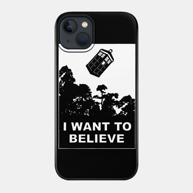 I Want To Believe in Tardis - Doctor Who - Phone Case