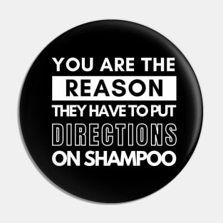 You are the reason they have to put directions on shampoos Pin