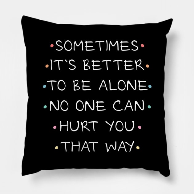 Sometimes it`s better to be alone, no one can hurt you that way Pillow by FlyingWhale369