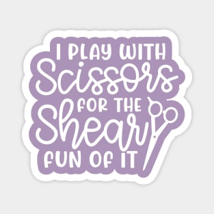 I Play With Scissors For The Shear Fun Of It Hairstylist Funny Magnet