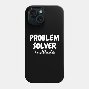 Problem Solver Math Teacher Phone Case