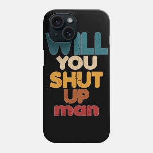 Will You Shut Up Man T-Shirt Phone Case