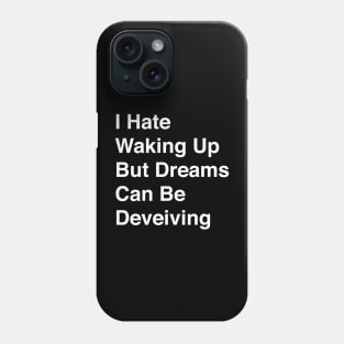 I Hate Waking Up But Dreams Can Be Deveiving Phone Case