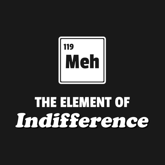 Periodic Table Meh Element of Indifference by Tracy