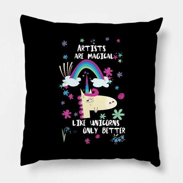 Artists Are Magical Like Unicorns Only Better Pillow by divawaddle