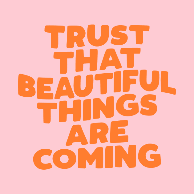 Trust That Beautiful Things are Coming in pink peach and orange by MotivatedType