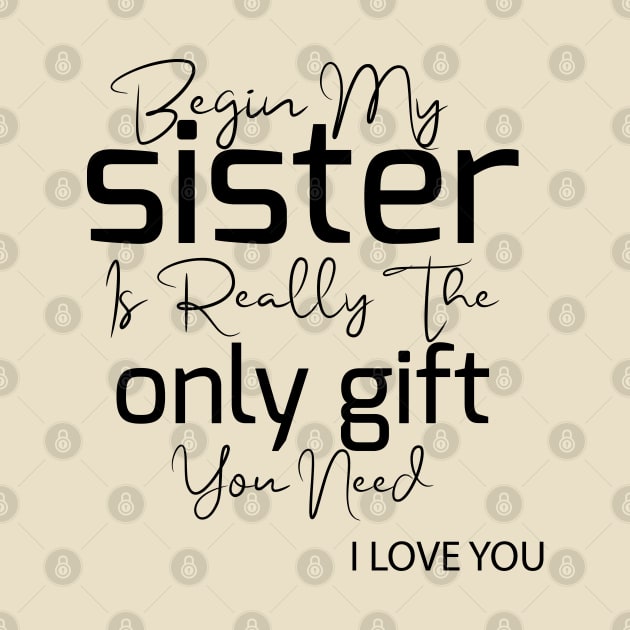 begin my sister is really the only gift you need i love you by youki