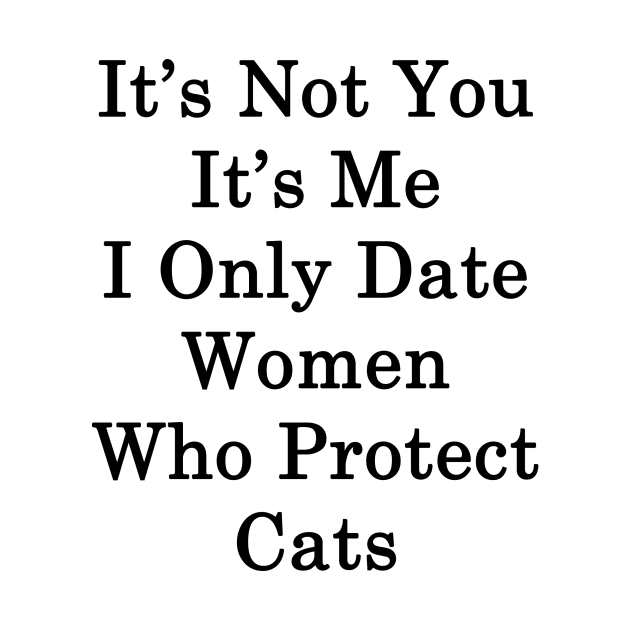 It's Not You It's Me I Only Date Women Who Protect Cats by supernova23