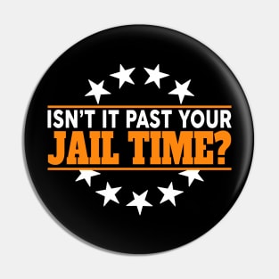 Isn't it pas your jail time Pin