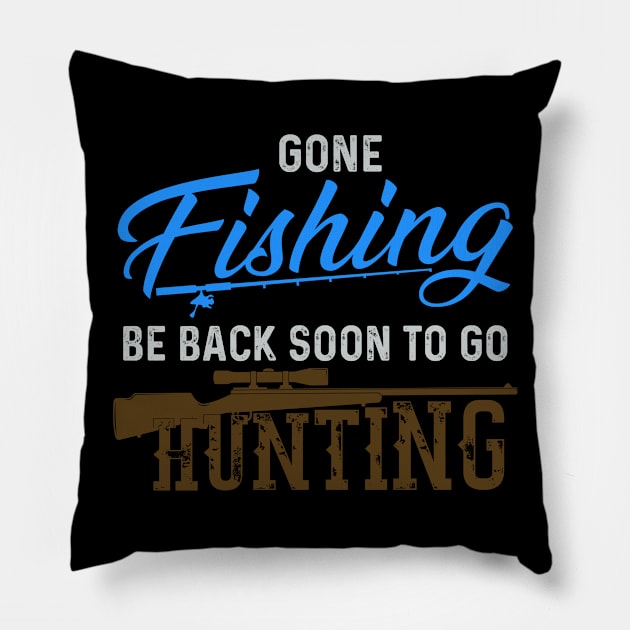 Gone Fishing Be Back Soon To Go Hunting Shirt - Fishing and Hunting Shirt - Hunters and Fisherman Gift Pillow by RRADesign