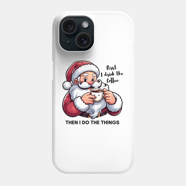 First I Drink The Coffee Then I Do Things Phone Case by Etopix