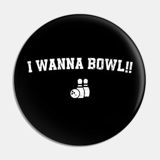 Funny Saying I Wanna Bowl - Bowling Lovers Pin