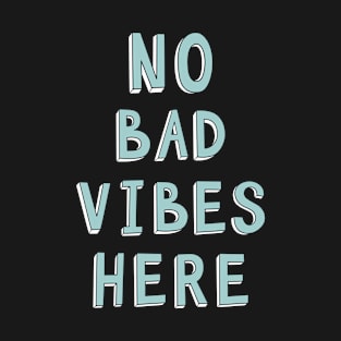 NO BAD VIBES HERE T-Shirt