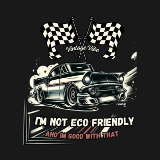 NOT ECO FRIENDLY 50's style  - Vintage Classic American Muscle Car - Hot Rod and Rat Rod Rockabilly Retro Collection T-Shirt