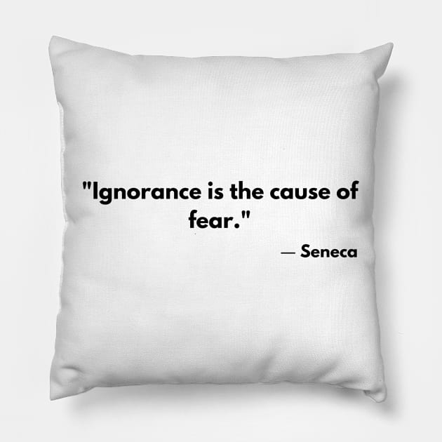 “Ignorance is the cause of fear.” Seneca Pillow by ReflectionEternal