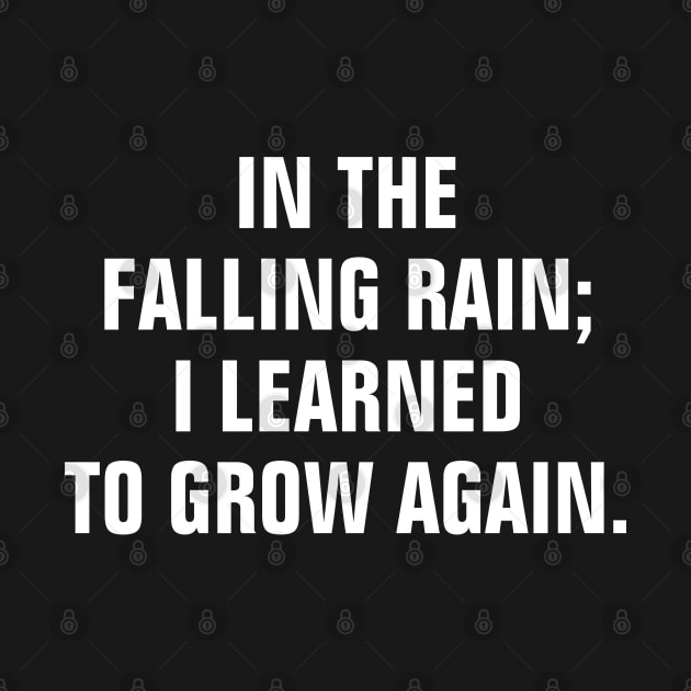 In The Falling Rain I Learned To Grow Again - Quotes About Rain by ChristianShirtsStudios
