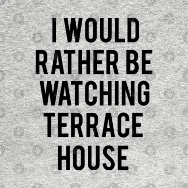 Discover I would rather be watching Terrace House - Terrace House - T-Shirt