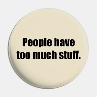 People have too much stuff. Pin