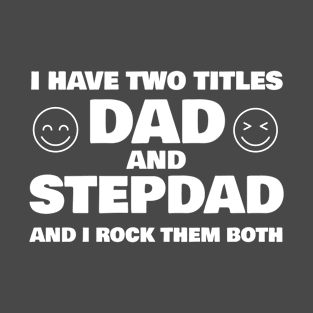 I Have Two Titles Dad and Stepdad T-shirt T-Shirt