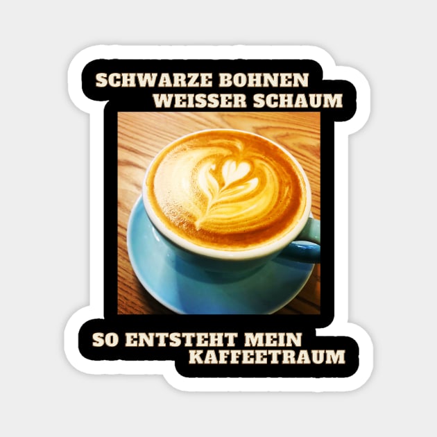 Kaffee Traum - Bohnen Schaum - Coffee love Magnet by Maggini Art