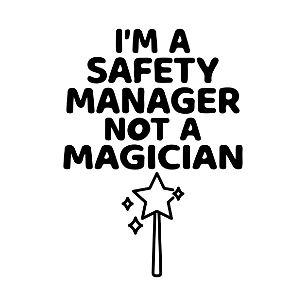 I'm A Safety Manager Not A Magician by HaroonMHQ