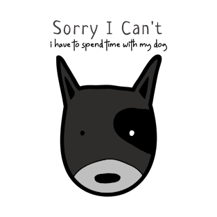 Sorry I Can't I Have To Spend Time With My Dog T-Shirt