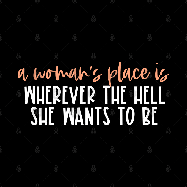 A woman's place is wherever the hell she wants to be (orange & white text) by Ofeefee