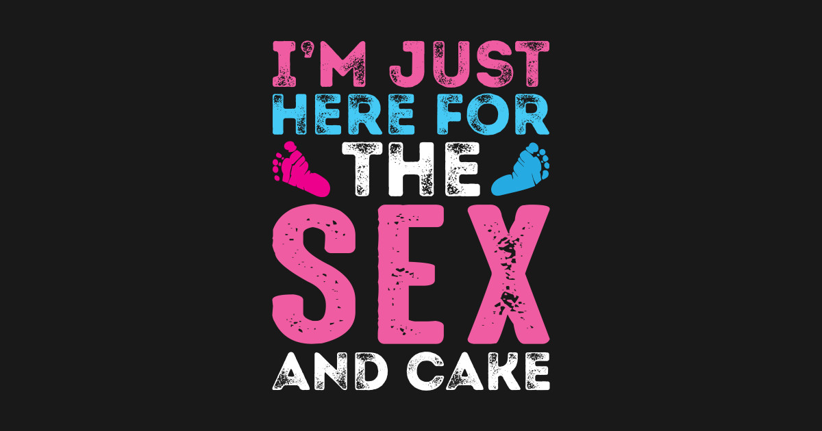 I M Just Here For The Sex And Cake Gender Reveal Gender Reveal T