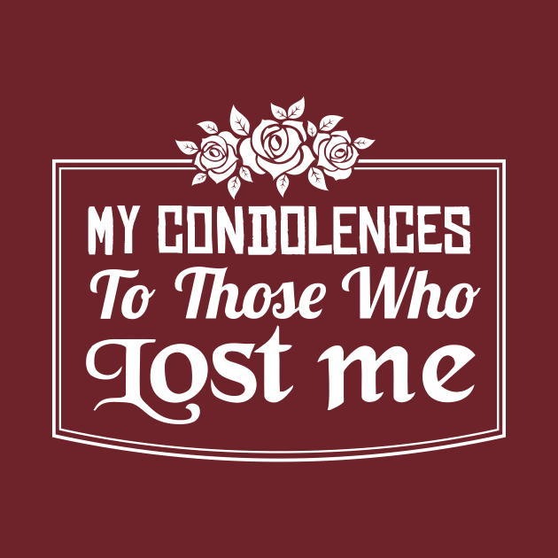 My Condolences To Those Who Lost Me by TheDesignDepot