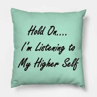 Hold On I'm Listening to My Higher Self Pillow