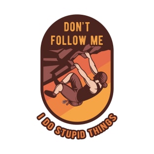 Don't Follow Me I Do Stupid Things - Climbing Hiking Gift T-Shirt