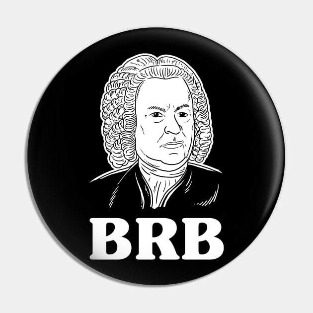 Be Right Bach BRB Pin by dumbshirts