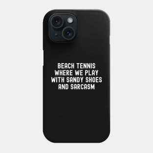 Beach Tennis Where We Play with Sandy Shoes and Sarcasm Phone Case