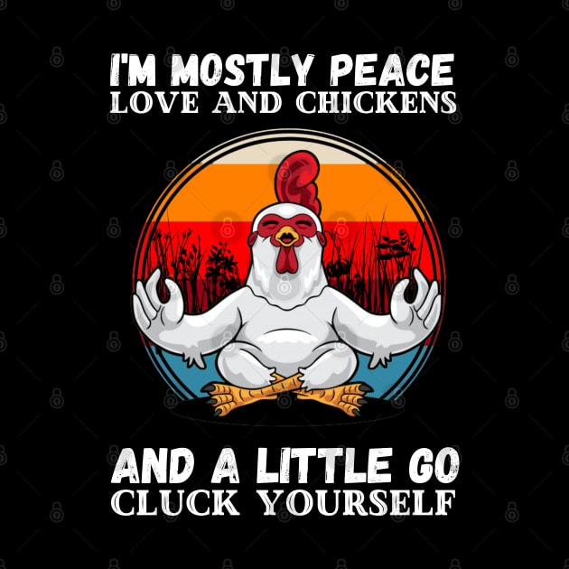 I'm Mostly Peace Love And A Little Go Cluck Yourself, Funny Vintage Farmer Yoga Chicken by JustBeSatisfied