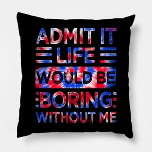 Admit It Life Would Be Boring Without Me Tie Dye Pillow