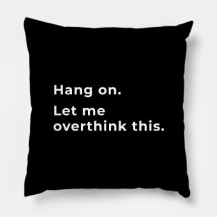 Hang On, Let Me Overthink This Pillow